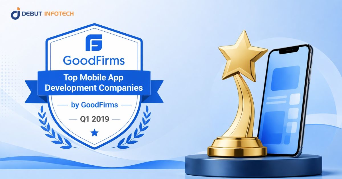 Debut Infotech Named Among Top Mobile App Development Companies by GoodFirms — Q1 2019